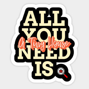 All you need is a tiny house Sticker